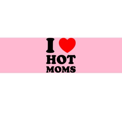 I Love Hot Moms Bumper Sticker