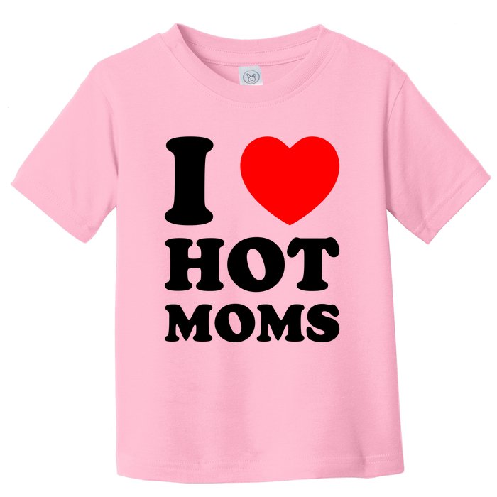 I Love Hot Moms Toddler T-Shirt