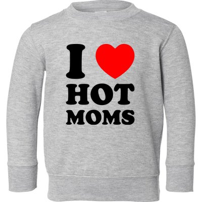 I Love Hot Moms Toddler Sweatshirt