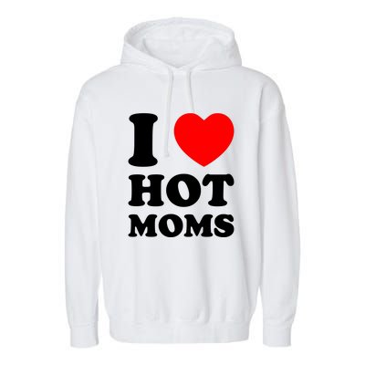 I Love Hot Moms Garment-Dyed Fleece Hoodie