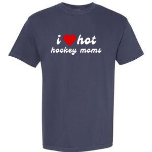 I Love Hot Hockey Moms Funny I Love Moms Garment-Dyed Heavyweight T-Shirt