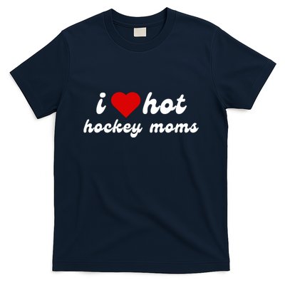 I Love Hot Hockey Moms Funny I Love Moms T-Shirt
