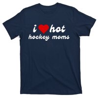 I Love Hot Hockey Moms Funny I Love Moms T-Shirt