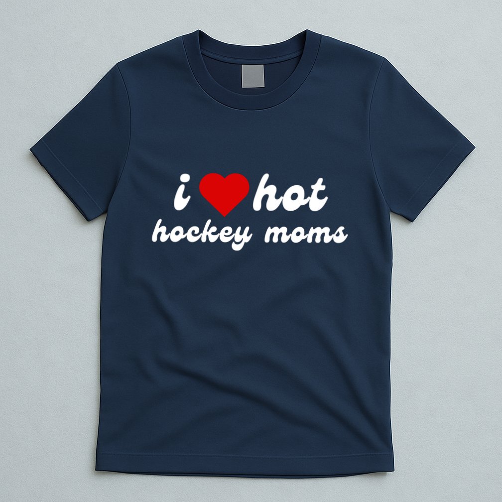I Love Hot Hockey Moms Funny I Love Moms T-Shirt