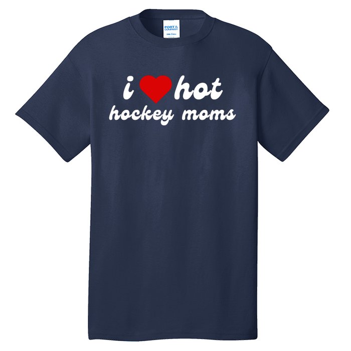 I Love Hot Hockey Moms Funny I Love Moms Tall T-Shirt