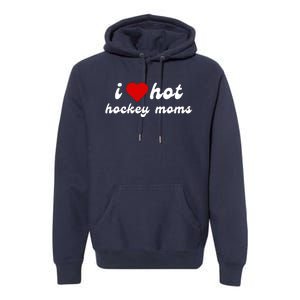 I Love Hot Hockey Moms Funny I Love Moms Premium Hoodie