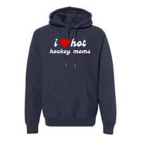 I Love Hot Hockey Moms Funny I Love Moms Premium Hoodie