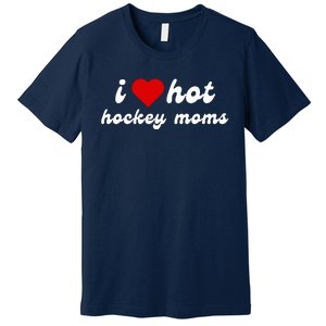 I Love Hot Hockey Moms Funny I Love Moms Premium T-Shirt