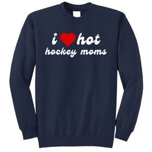 I Love Hot Hockey Moms Funny I Love Moms Tall Sweatshirt