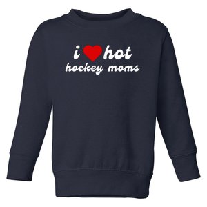 I Love Hot Hockey Moms Funny I Love Moms Toddler Sweatshirt