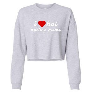 I Love Hot Hockey Moms Funny I Love Moms Cropped Pullover Crew