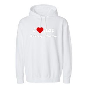 I Love Hot Hockey Moms Funny I Love Moms Garment-Dyed Fleece Hoodie