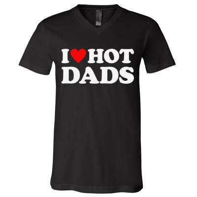I Love Hot Dads I Heart Hot Dads V-Neck T-Shirt