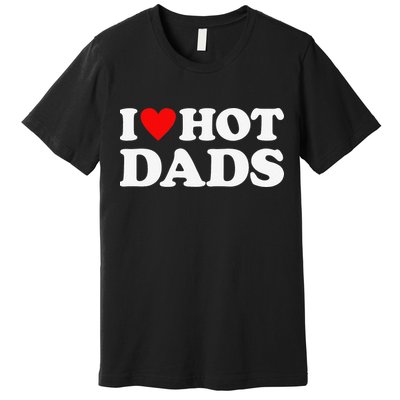 I Love Hot Dads I Heart Hot Dads Premium T-Shirt
