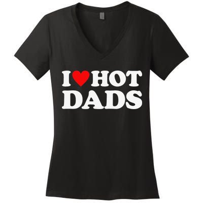 I Love Hot Dads I Heart Hot Dads Women's V-Neck T-Shirt