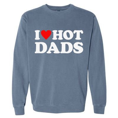 I Love Hot Dads I Heart Hot Dads Garment-Dyed Sweatshirt
