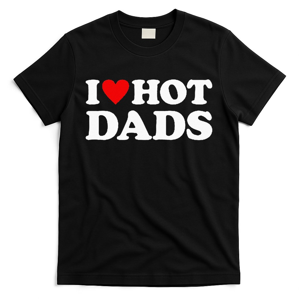 I Love Hot Dads I Heart Hot Dads Love Hot Dads T-Shirt