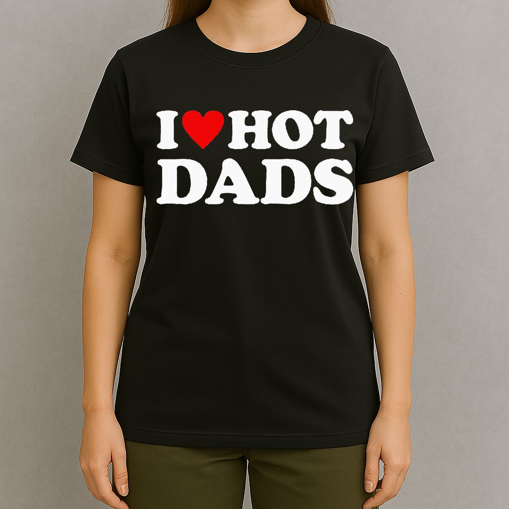I Love Hot Dads I Heart Hot Dads Love Hot Dads T-Shirt