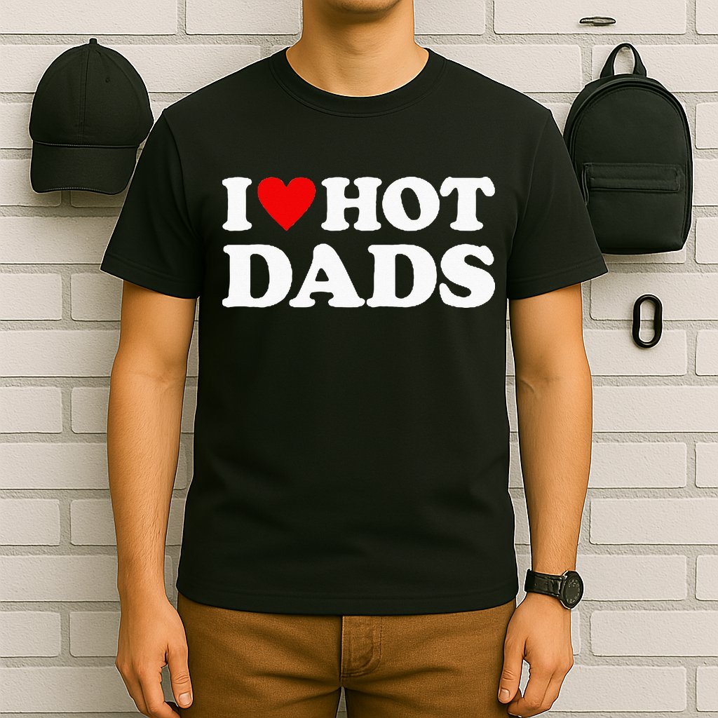 I Love Hot Dads I Heart Hot Dads Love Hot Dads T-Shirt