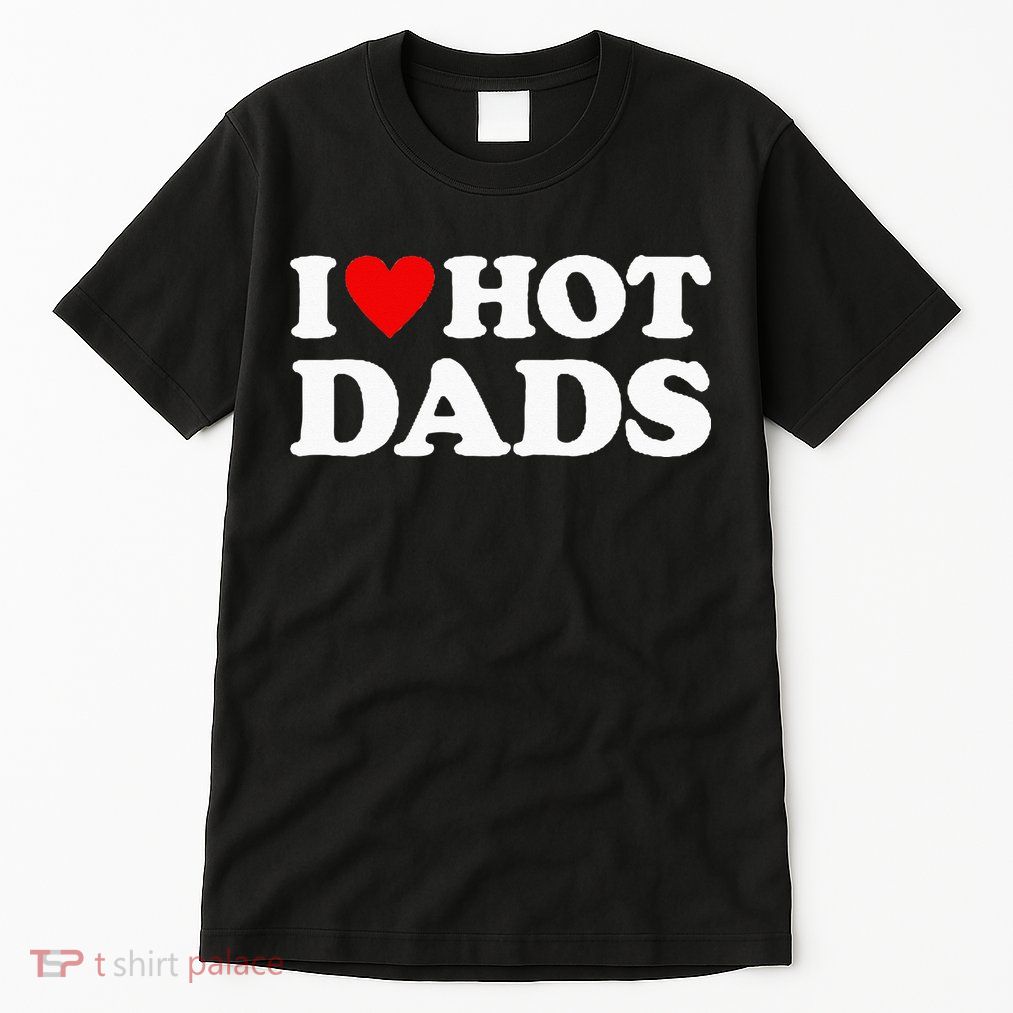 I Love Hot Dads I Heart Hot Dads Love Hot Dads Tall T-Shirt