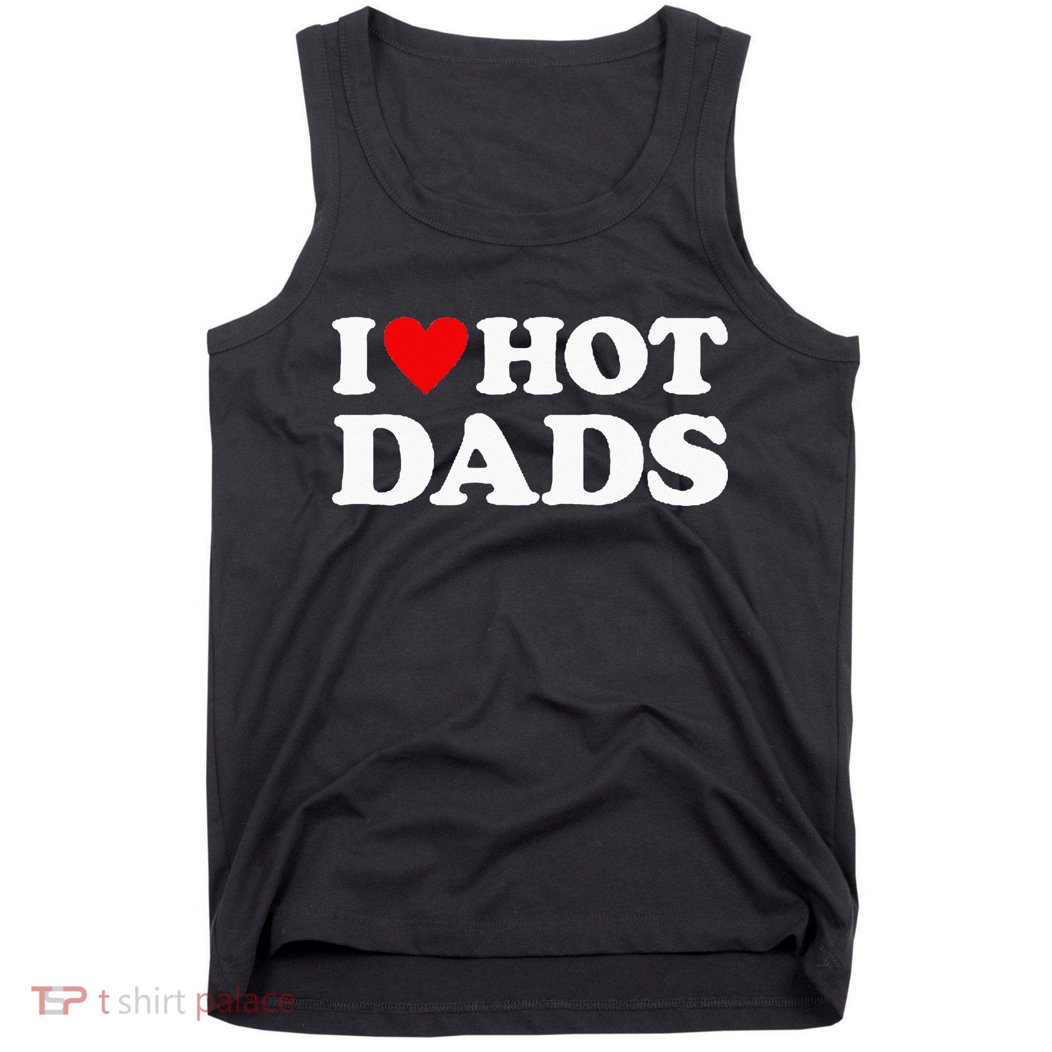 I Love Hot Dads I Heart Hot Dads Love Hot Dads Tank Top