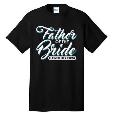 I Loved Her First Father Of The Bride Father Of Bride Tall T-Shirt