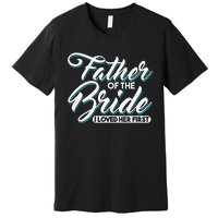 I Loved Her First Father Of The Bride Father Of Bride Premium T-Shirt