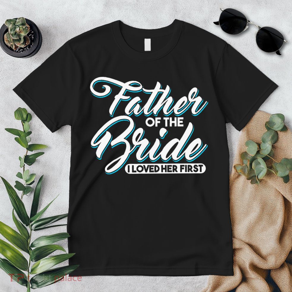 I Loved Her First Father Of The Bride Father Of Bride Premium T-Shirt