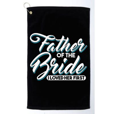 I Loved Her First Father Of The Bride Father Of Bride Golf Towel