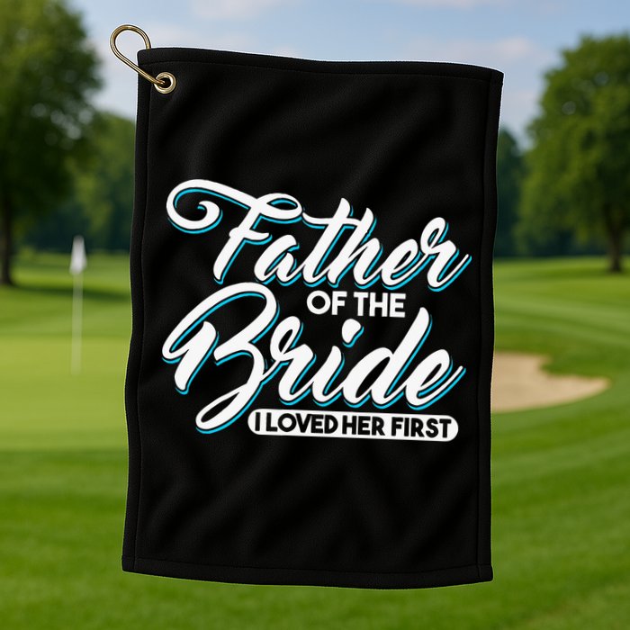 I Loved Her First Father Of The Bride Father Of Bride Golf Towel