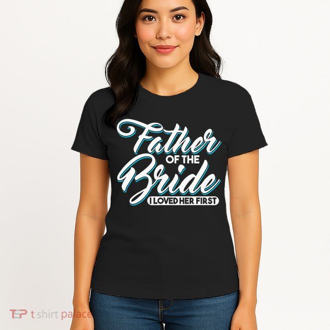 I Loved Her First Father Of The Bride Father Of Bride Womens T-Shirt