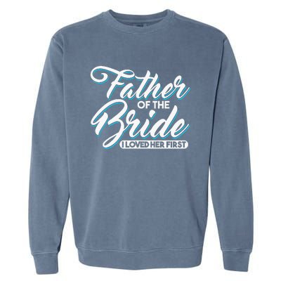 I Loved Her First Father Of The Bride Father Of Bride Garment-Dyed Sweatshirt