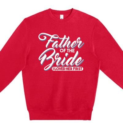 I Loved Her First Father Of The Bride Father Of Bride Premium Crewneck Sweatshirt