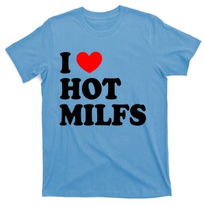 I Love Hot Milfs Gift I Heart Hot Milfs Gift Love Hot Moms Gift T-Shirt