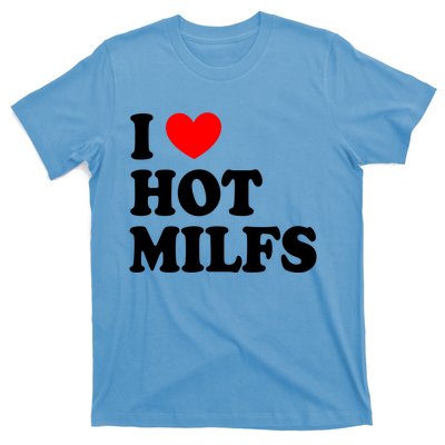 I Love Hot Milfs Gift I Heart Hot Milfs Gift Love Hot Moms Gift T-Shirt