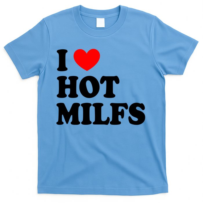 I Love Hot Milfs Gift I Heart Hot Milfs Gift Love Hot Moms Gift T-Shirt