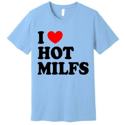 I Love Hot Milfs Gift I Heart Hot Milfs Gift Love Hot Moms Gift Premium T-Shirt