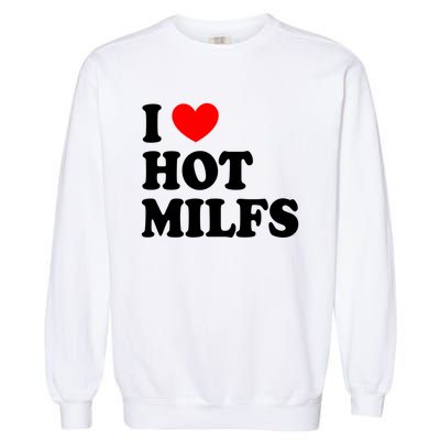 I Love Hot Milfs Gift I Heart Hot Milfs Gift Love Hot Moms Gift Garment-Dyed Sweatshirt