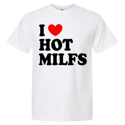 I Love Hot Milfs Gift I Heart Hot Milfs Gift Love Hot Moms Gift Garment-Dyed Heavyweight T-Shirt