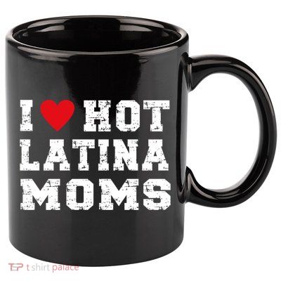I Love Hot Moms Gift I Love Hot Latina Moms Gift 11oz C Handle Ceramic Mug