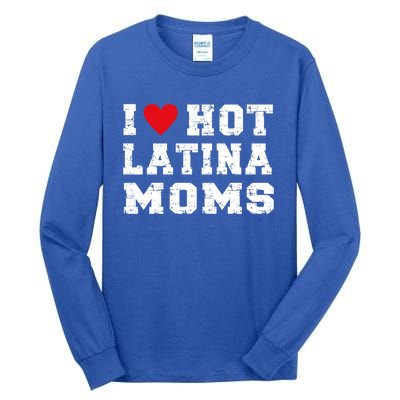 I Love Hot Moms Gift I Love Hot Latina Moms Gift Tall Long Sleeve T-Shirt