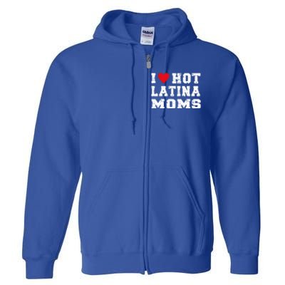 I Love Hot Moms Gift I Love Hot Latina Moms Gift Full Zip Hoodie