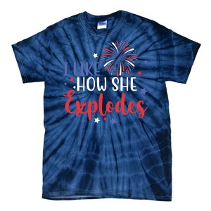 I Like How She Explodes 4th Of July Funny Tie-Dye T-Shirt