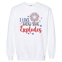 I Like How She Explodes 4th Of July Funny Garment-Dyed Sweatshirt