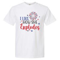 I Like How She Explodes 4th Of July Funny Garment-Dyed Heavyweight T-Shirt