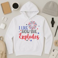 I Like How She Explodes 4th Of July Funny Hoodie