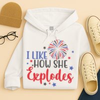 I Like How She Explodes 4th Of July Funny Hoodie