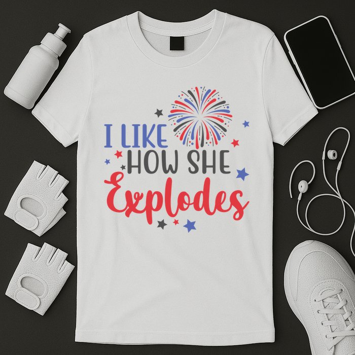 I Like How She Explodes 4th Of July Funny T-Shirt