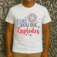 I Like How She Explodes 4th Of July Funny T-Shirt