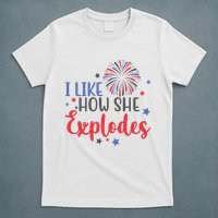 I Like How She Explodes 4th Of July Funny T-Shirt
